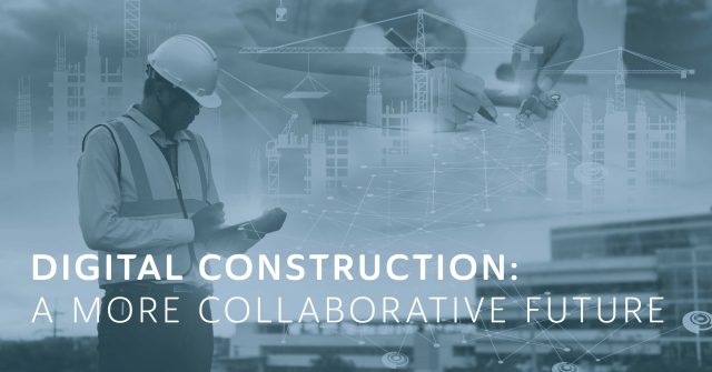 DIGITAL CONSTRUCTION: A MORE COLLABORATIVE FUTURE